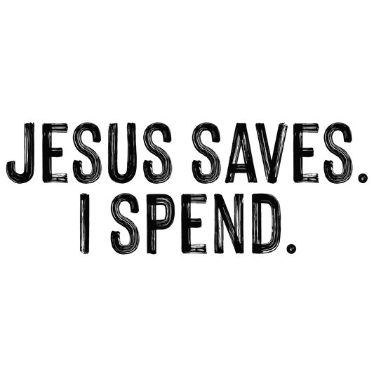Jesus Saves I Spend DTF